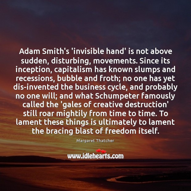 Adam Smith’s ‘invisible hand’ is not above sudden, disturbing, movements. Since its Margaret Thatcher Picture Quote
