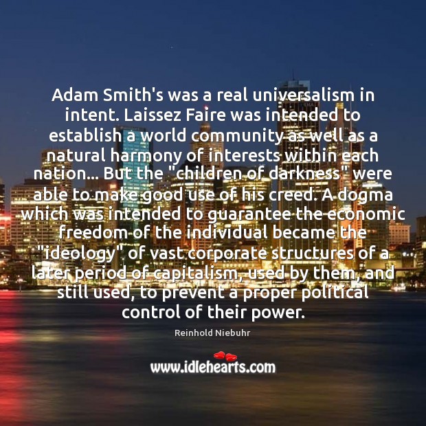 Adam Smith’s was a real universalism in intent. Laissez Faire was intended Reinhold Niebuhr Picture Quote