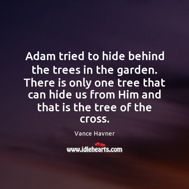 Adam tried to hide behind the trees in the garden. There is Image