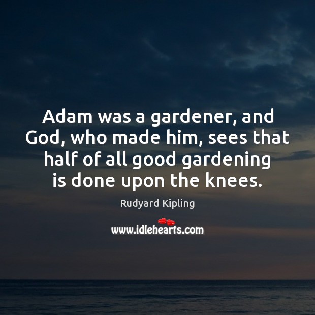 Adam was a gardener, and God, who made him, sees that half Gardening Quotes Image