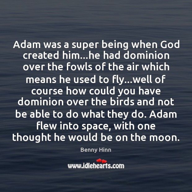 Adam was a super being when God created him…he had dominion Benny Hinn Picture Quote