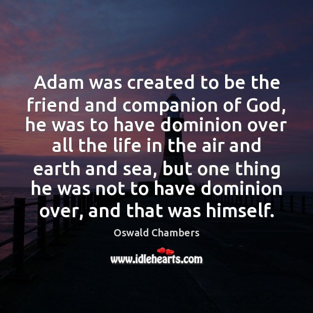 Adam was created to be the friend and companion of God, he Oswald Chambers Picture Quote