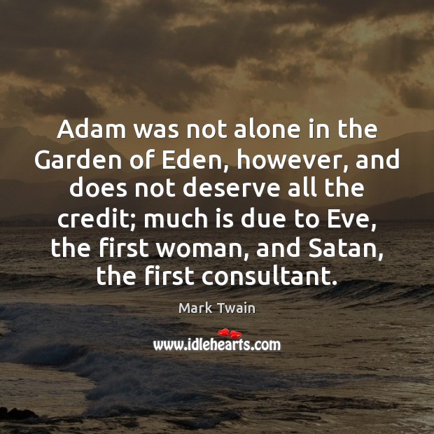 Adam was not alone in the Garden of Eden, however, and does Mark Twain Picture Quote