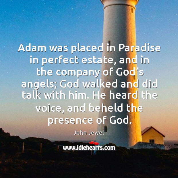 Adam was placed in paradise in perfect estate, and in the company of God’s angels; John Jewel Picture Quote