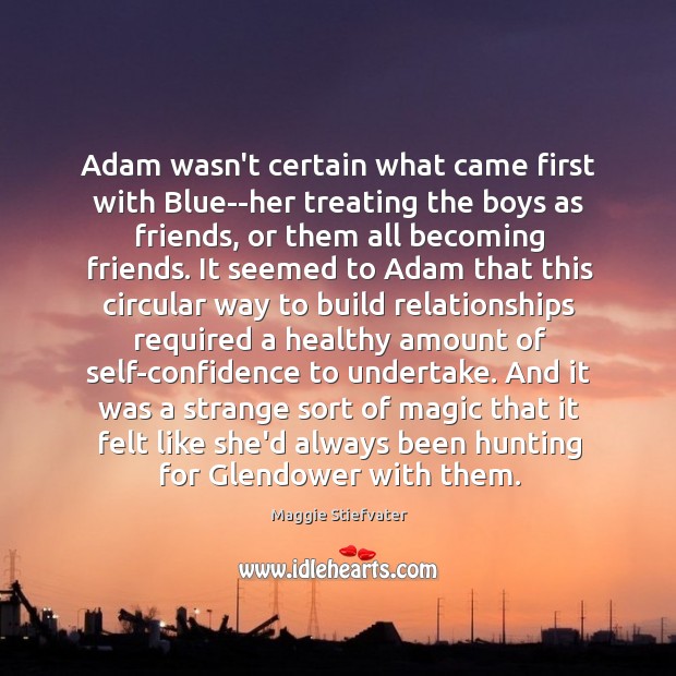 Adam wasn’t certain what came first with Blue–her treating the boys as Maggie Stiefvater Picture Quote