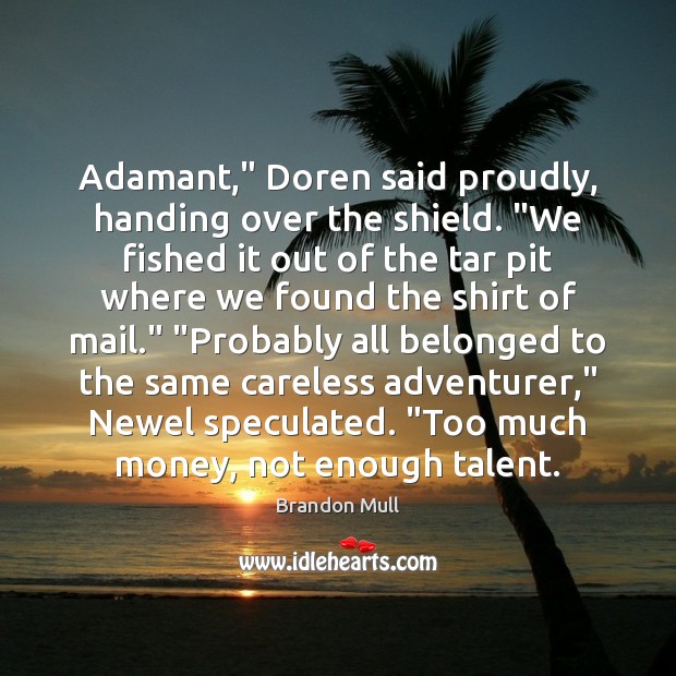 Adamant,” Doren said proudly, handing over the shield. “We fished it out Brandon Mull Picture Quote
