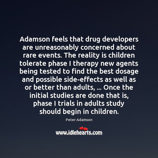 Adamson feels that drug developers are unreasonably concerned about rare events. The Peter Adamson Picture Quote