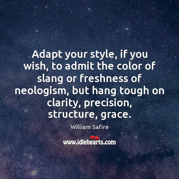Adapt your style, if you wish, to admit the color of slang William Safire Picture Quote