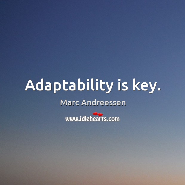 Adaptability is key. Marc Andreessen Picture Quote
