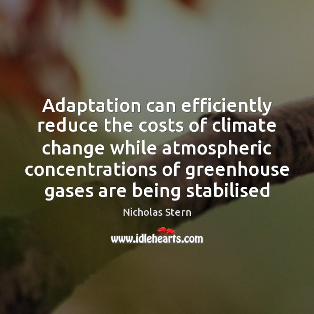 Adaptation can efficiently reduce the costs of climate change while atmospheric concentrations Nicholas Stern Picture Quote