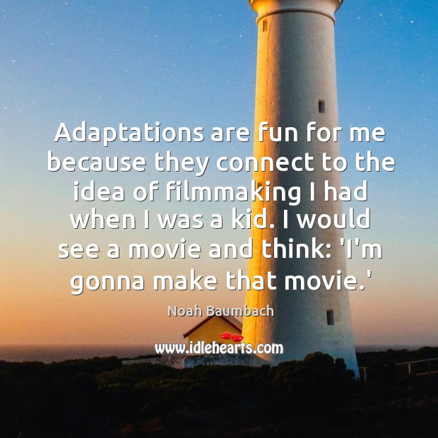 Adaptations are fun for me because they connect to the idea of Noah Baumbach Picture Quote