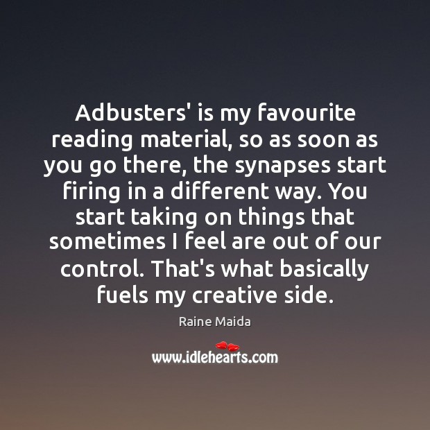 Adbusters’ is my favourite reading material, so as soon as you go Raine Maida Picture Quote