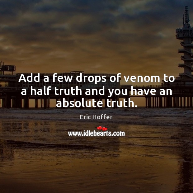 Add a few drops of venom to a half truth and you have an absolute truth. Image