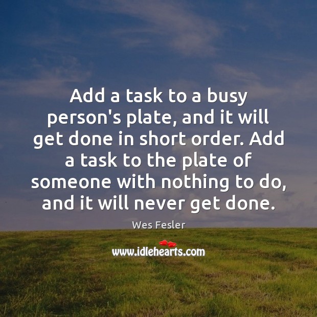 Add a task to a busy person’s plate, and it will get Image