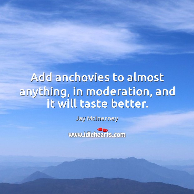 Add anchovies to almost anything, in moderation, and it will taste better. Image
