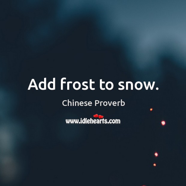 Add frost to snow. Chinese Proverbs Image