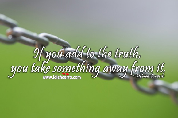 If you add to the truth, you take something away from it. Hebrew Proverbs Image