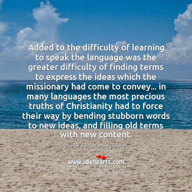 Added to the difficulty of learning to speak the language was the Helen Barrett Montgomery Picture Quote