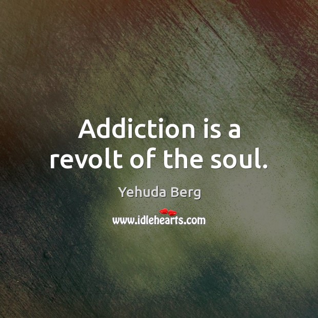 Addiction is a revolt of the soul. Addiction Quotes Image