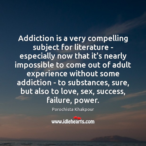 Addiction is a very compelling subject for literature – especially now that Porochista Khakpour Picture Quote