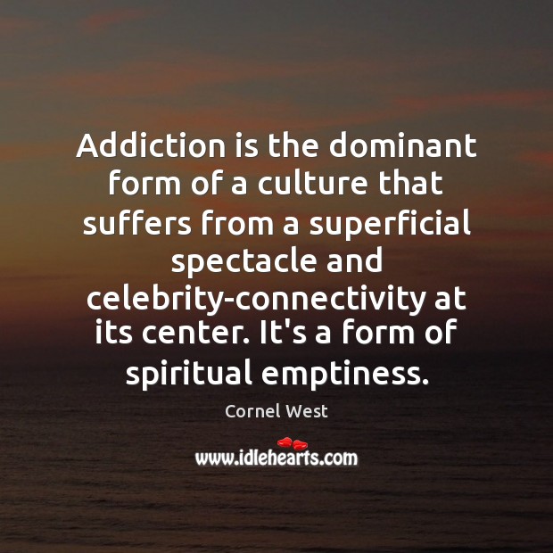 Addiction is the dominant form of a culture that suffers from a Addiction Quotes Image