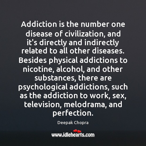 Addiction is the number one disease of civilization, and it’s directly and Deepak Chopra Picture Quote