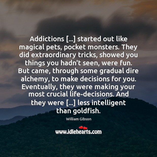Addictions […] started out like magical pets, pocket monsters. They did extraordinary tricks, Image