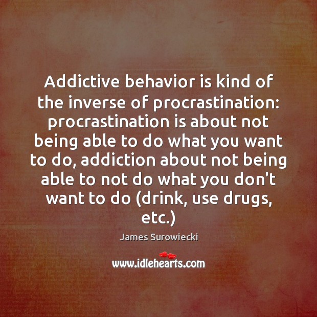 Addictive behavior is kind of the inverse of procrastination: procrastination is about Image
