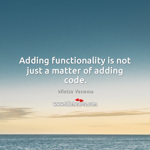 Adding functionality is not just a matter of adding code. Wietse Venema Picture Quote