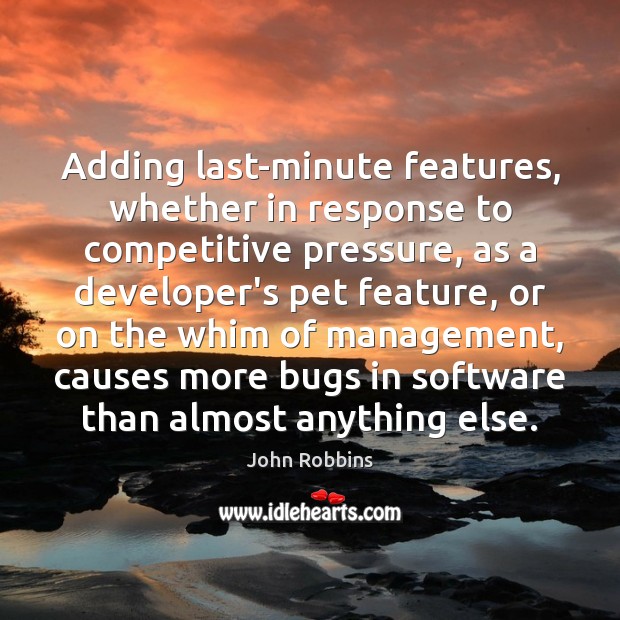 Adding last-minute features, whether in response to competitive pressure, as a developer’s John Robbins Picture Quote