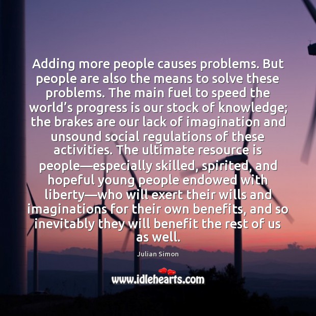 Adding more people causes problems. But people are also the means to Progress Quotes Image