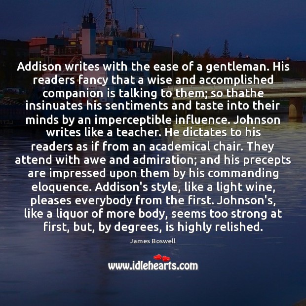Addison writes with the ease of a gentleman. His readers fancy that James Boswell Picture Quote