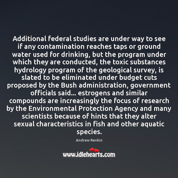 Additional federal studies are under way to see if any contamination reaches Andrew Revkin Picture Quote
