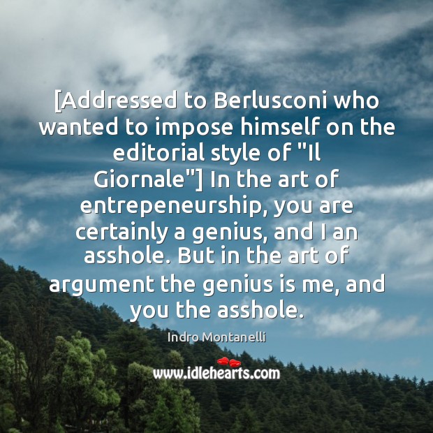 [Addressed to Berlusconi who wanted to impose himself on the editorial style Indro Montanelli Picture Quote