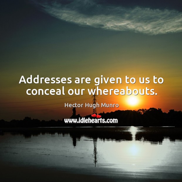 Addresses are given to us to conceal our whereabouts. Image
