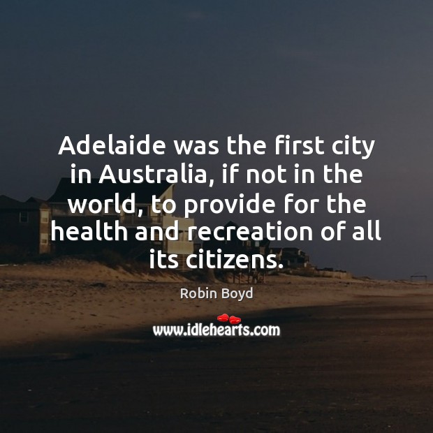 Adelaide was the first city in Australia, if not in the world, Robin Boyd Picture Quote