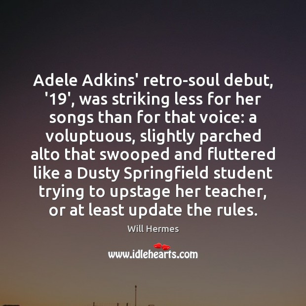 Adele Adkins’ retro-soul debut, ’19’, was striking less for her songs Will Hermes Picture Quote