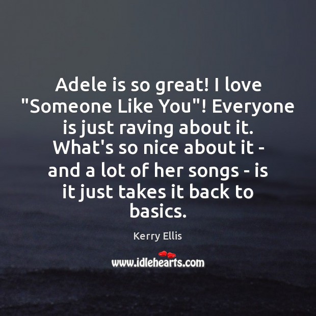 Adele is so great! I love “Someone Like You”! Everyone is just Kerry Ellis Picture Quote