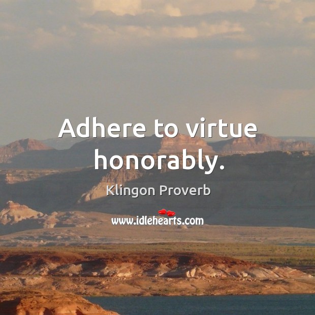 Adhere to virtue honorably. Klingon Proverbs Image
