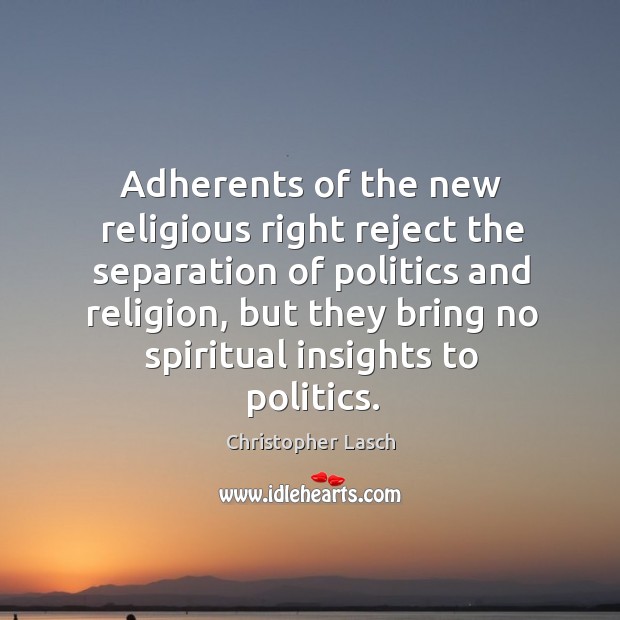 Adherents of the new religious right reject the separation of politics and religion Christopher Lasch Picture Quote