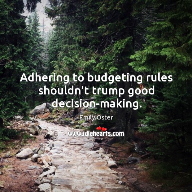 Adhering to budgeting rules shouldn’t trump good decision-making. Emily Oster Picture Quote