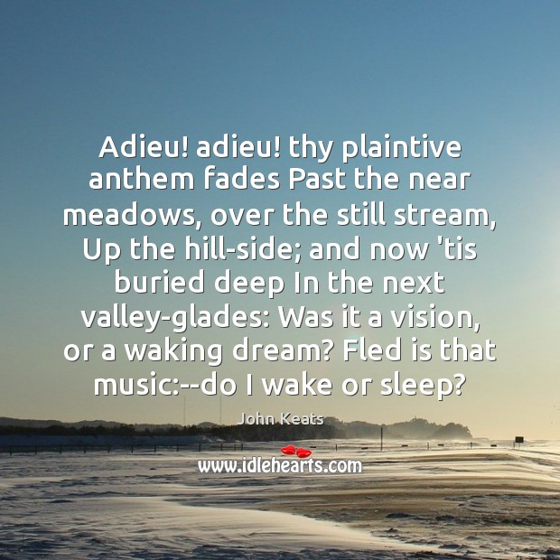 Adieu! adieu! thy plaintive anthem fades Past the near meadows, over the John Keats Picture Quote