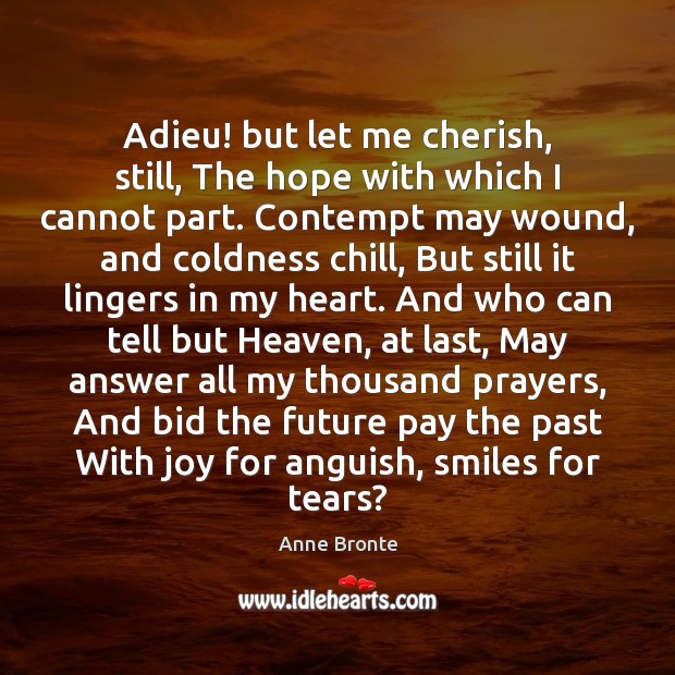 Adieu! but let me cherish, still, The hope with which I cannot Anne Bronte Picture Quote