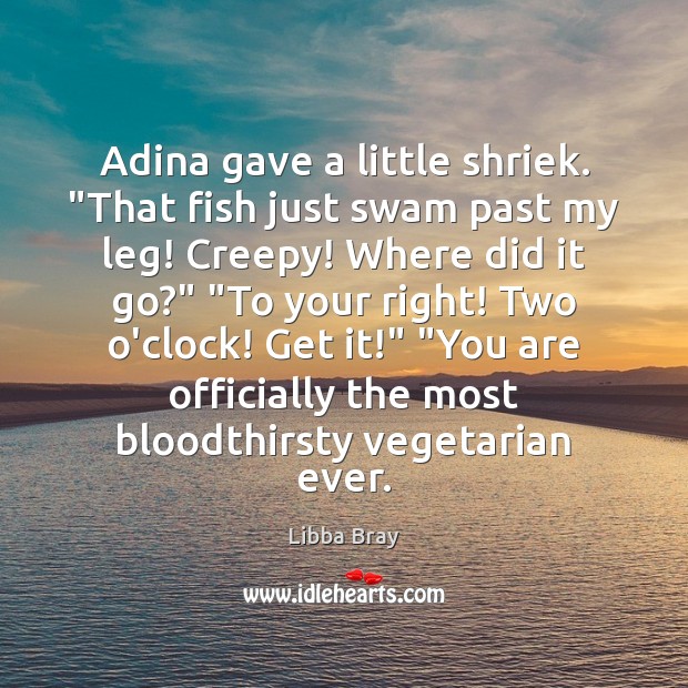 Adina gave a little shriek. “That fish just swam past my leg! Image