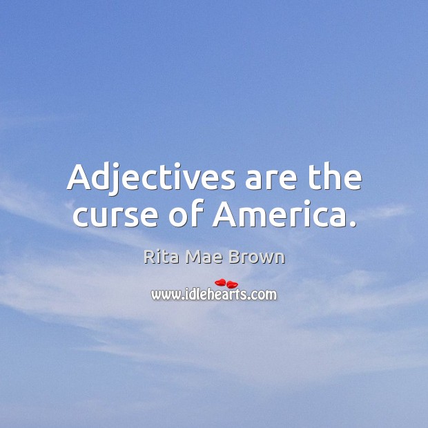 Adjectives are the curse of America. Rita Mae Brown Picture Quote