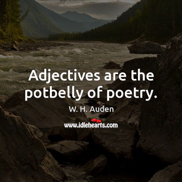 Adjectives are the potbelly of poetry. W. H. Auden Picture Quote