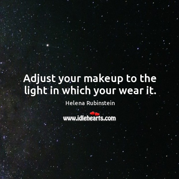 Adjust your makeup to the light in which your wear it. Helena Rubinstein Picture Quote