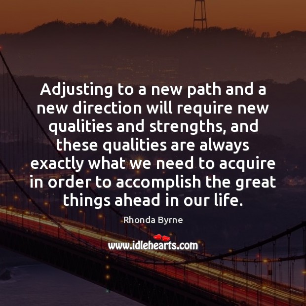 Adjusting to a new path and a new direction will require new Rhonda Byrne Picture Quote