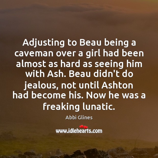 Adjusting to Beau being a caveman over a girl had been almost Abbi Glines Picture Quote