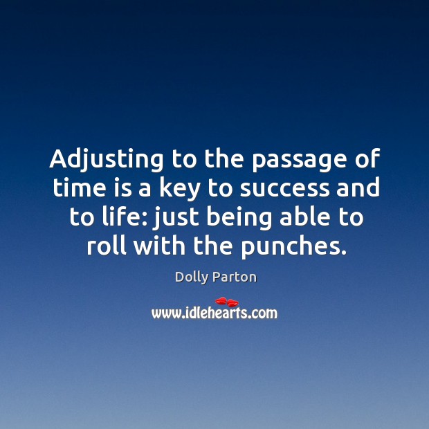 Adjusting to the passage of time is a key to success and Dolly Parton Picture Quote